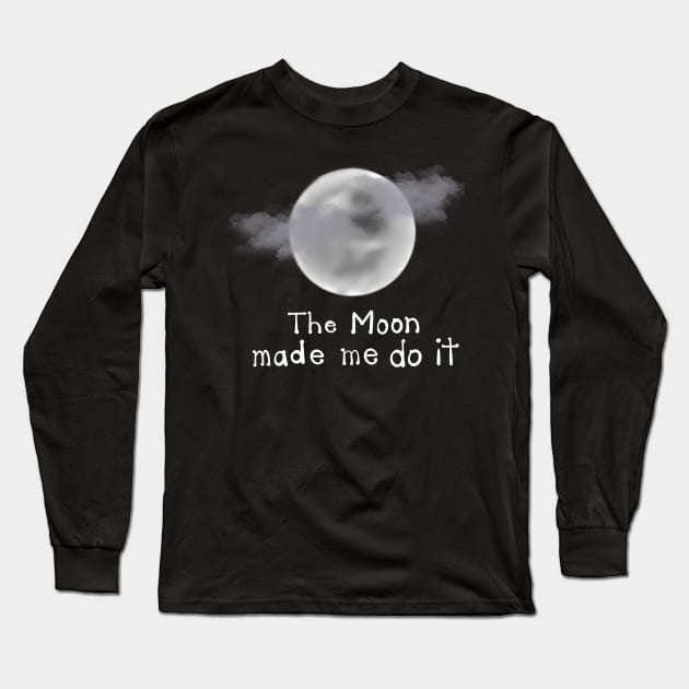 The Moon made Me do it Long Sleeve T-Shirt by TheCoatesCloset